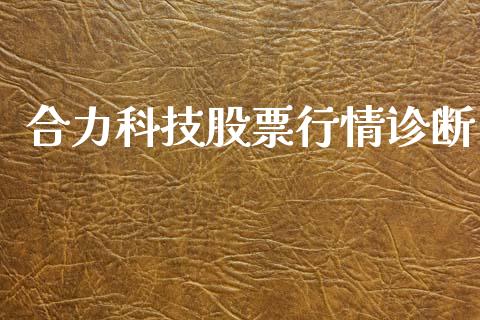 合力科技股票行情诊断_https://www.kuaijiepai.net_股票理论_第1张