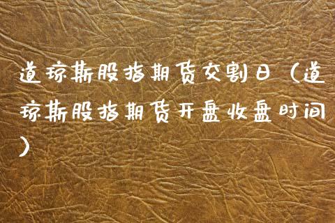 道琼斯股指期货交割日（道琼斯股指期货开盘收盘时间）_https://www.kuaijiepai.net_国际期货_第1张
