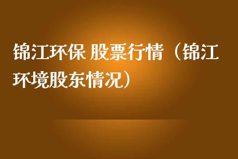 锦江环保 股票行情（锦江环境股东情况）_https://www.kuaijiepai.net_新股新闻_第1张