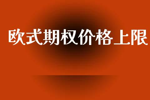 欧式期权价格上限_https://www.kuaijiepai.net_国际股建_第1张