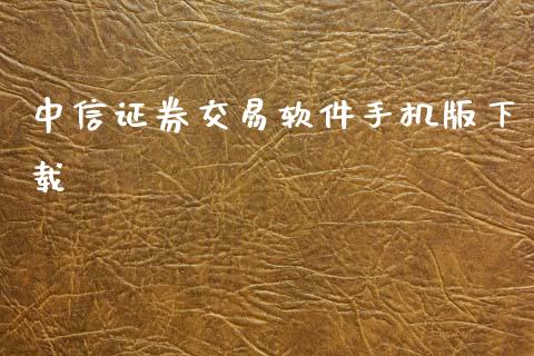 中信证券交易软件手机版下载_https://www.kuaijiepai.net_期货资讯_第1张