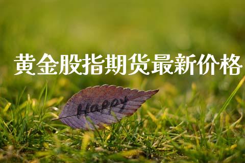 黄金股指期货最新价格_https://www.kuaijiepai.net_国际期货_第1张