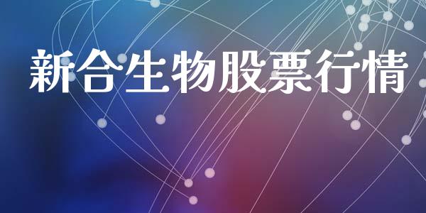 新合生物股票行情_https://www.kuaijiepai.net_股票理论_第1张