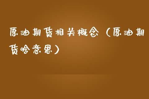 原油期货相关概念（原油期货啥意思）_https://www.kuaijiepai.net_国际期货_第1张