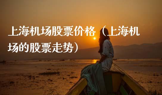 上海机场股票价格（上海机场的股票走势）_https://www.kuaijiepai.net_国际股建_第1张