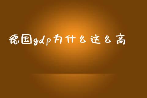 德国gdp为什么这么高_https://www.kuaijiepai.net_期货资讯_第1张