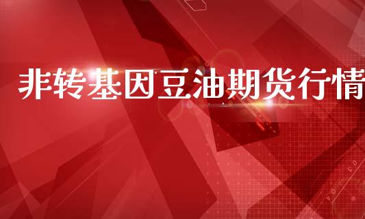 非转基因豆油期货行情_https://www.kuaijiepai.net_期货在线_第1张