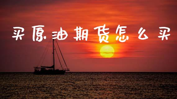买原油期货怎么买_https://www.kuaijiepai.net_期货在线_第1张