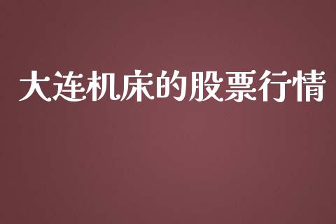 大连机床的股票行情_https://www.kuaijiepai.net_股票理论_第1张