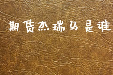 期货杰瑞马是谁_https://www.kuaijiepai.net_国际期货_第1张