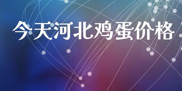 今天河北鸡蛋价格_https://www.kuaijiepai.net_国际期货_第1张