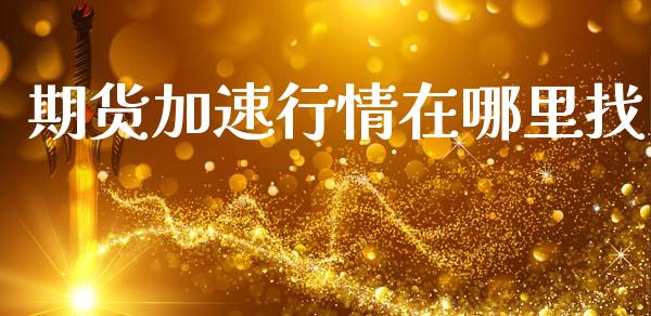 期货加速行情在哪里找_https://www.kuaijiepai.net_期货资讯_第1张