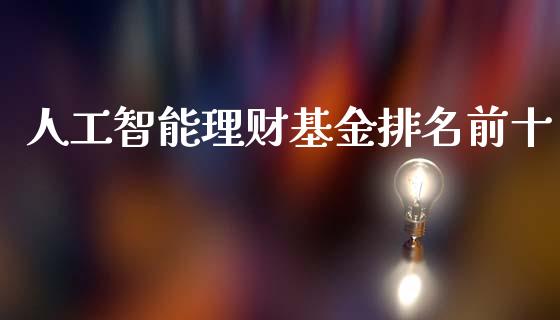 人工智能理财基金排名前十_https://www.kuaijiepai.net_期货理财_第1张