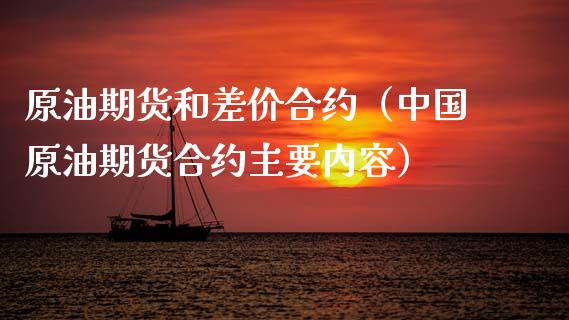 原油期货和差价合约（中国原油期货合约主要内容）_https://www.kuaijiepai.net_国际期货_第1张