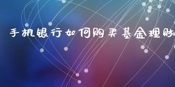手机银行如何购买基金理财_https://www.kuaijiepai.net_投资理财_第1张