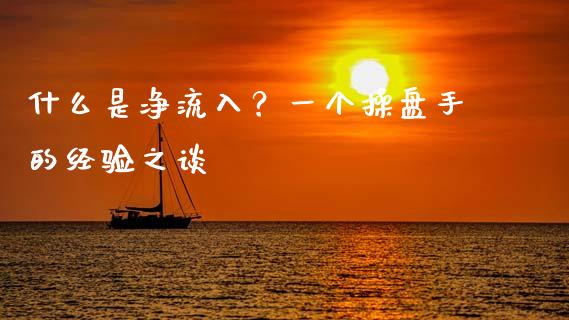 什么是净流入？一个操盘手的经验之谈_https://www.kuaijiepai.net_新股新闻_第1张