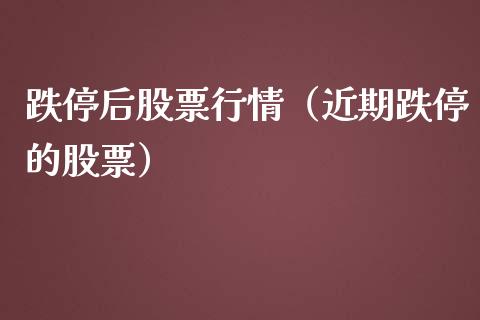 跌停后股票行情（近期跌停的股票）_https://www.kuaijiepai.net_新股新闻_第1张