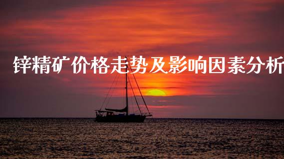 锌精矿价格走势及影响因素分析_https://www.kuaijiepai.net_国际期货_第1张