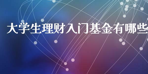 大学生理财入门基金有哪些_https://www.kuaijiepai.net_期货理财_第1张