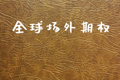 全球场外期权_https://www.kuaijiepai.net_期货理财_第1张