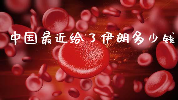中国最近给了伊朗多少钱_https://www.kuaijiepai.net_期货在线_第1张