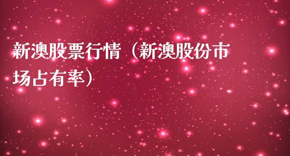新澳股票行情（新澳股份市场占有率）_https://www.kuaijiepai.net_股票理论_第1张