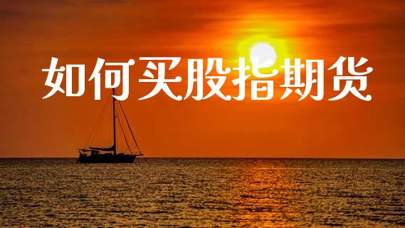 如何买股指期货_https://www.kuaijiepai.net_股票理论_第1张