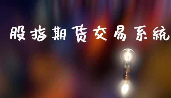 股指期货交易系统_https://www.kuaijiepai.net_期货资讯_第1张