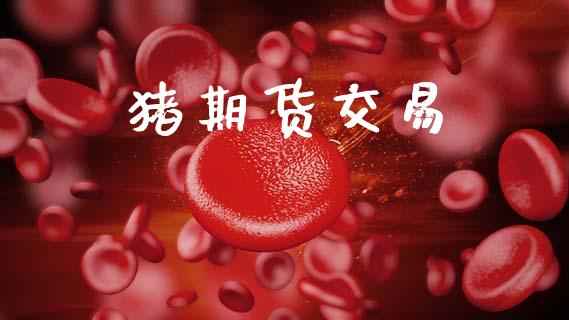 猪期货交易_https://www.kuaijiepai.net_新股新闻_第1张