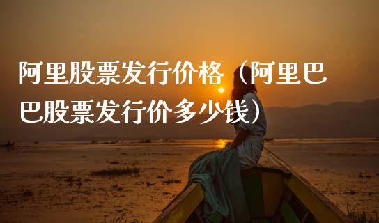 阿里股票发行价格（阿里巴巴股票发行价多少钱）_https://www.kuaijiepai.net_股票理论_第1张