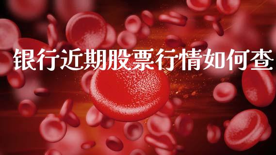 银行近期股票行情如何查_https://www.kuaijiepai.net_股票理论_第1张