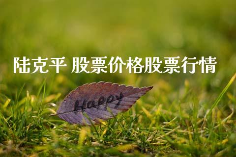 陆克平 股票价格股票行情_https://www.kuaijiepai.net_国际股建_第1张