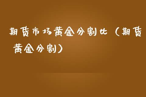 期货市场黄金分割比（期货 黄金分割）_https://www.kuaijiepai.net_国际期货_第1张