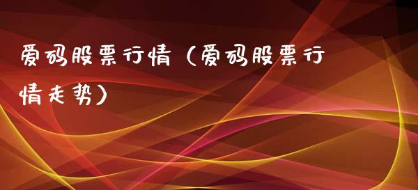 爱码股票行情（爱码股票行情走势）_https://www.kuaijiepai.net_国际股建_第1张