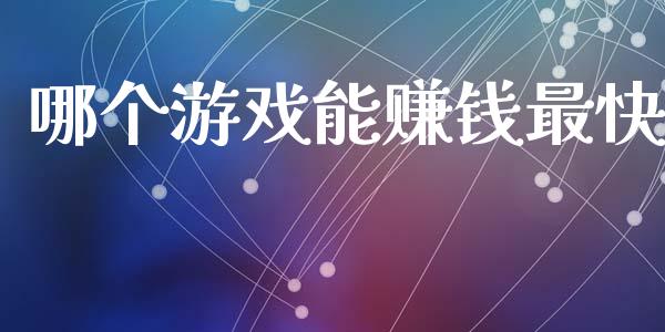哪个游戏能赚钱最快_https://www.kuaijiepai.net_期货在线_第1张