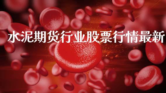 水泥期货行业股票行情最新_https://www.kuaijiepai.net_国际股建_第1张