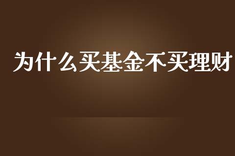 为什么买基金不买理财_https://www.kuaijiepai.net_投资理财_第1张
