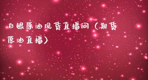 白银原油现货直播间（期货原油直播）_https://www.kuaijiepai.net_期货在线_第1张
