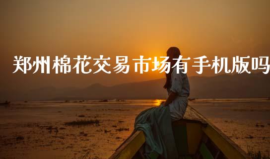 郑州棉花交易市场有手机版吗_https://www.kuaijiepai.net_国际期货_第1张