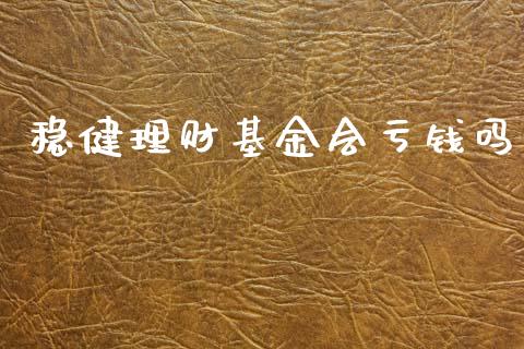 稳健理财基金会亏钱吗_https://www.kuaijiepai.net_投资理财_第1张