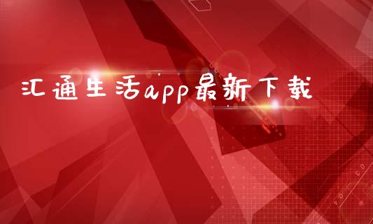 汇通生活app最新下载_https://www.kuaijiepai.net_期货在线_第1张