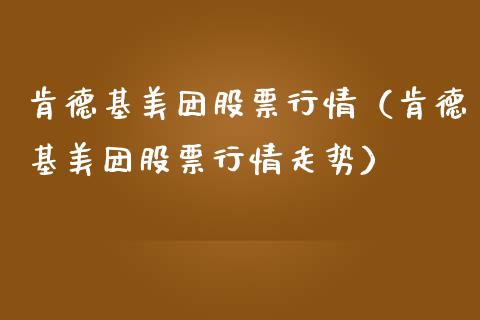 肯德基美团股票行情（肯德基美团股票行情走势）_https://www.kuaijiepai.net_新股新闻_第1张