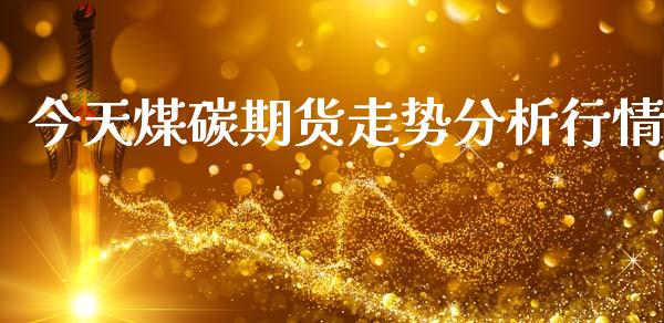 今天煤碳期货走势分析行情_https://www.kuaijiepai.net_期货在线_第1张
