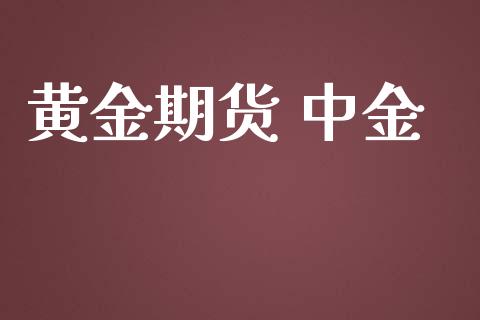 黄金期货 中金_https://www.kuaijiepai.net_期货资讯_第1张