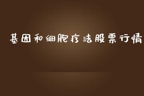 基因和细胞疗法股票行情_https://www.kuaijiepai.net_国际股建_第1张