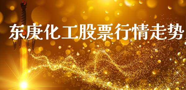 东庚化工股票行情走势_https://www.kuaijiepai.net_新股新闻_第1张