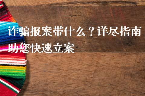 诈骗报案带什么?详尽指南助您快速立案_期货理财_第1张_快捷排财经网 诈骗报案带什么?详尽指南助您快速立案_https://www.kuaijiepai.net_期货理财_第1张