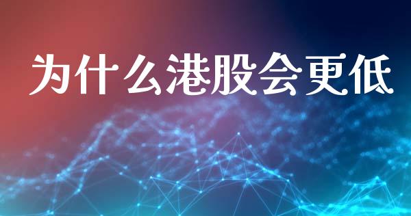 为什么港股会更低_https://www.kuaijiepai.net_股票理论_第1张