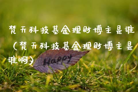 梵天科技基金理财博主是谁（梵天科技基金理财博主是谁啊）_https://www.kuaijiepai.net_投资理财_第1张