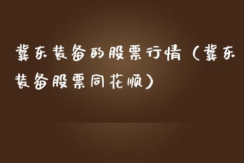 冀东装备的股票行情（冀东装备股票同花顺）_https://www.kuaijiepai.net_股票理论_第1张